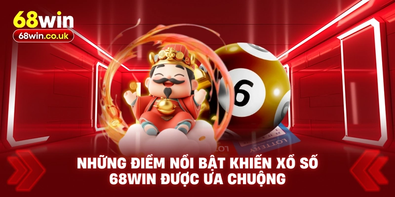 Những điểm nổi bật khiến xổ số 68WIN được ưa chuộng